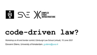 code-driven law?
Workshop on AI and border control, Edinburgh Law School (virtual), 15 June 2021
Giovanni Sileno, University of Amsterdam. g.sileno@uva.nl
 
