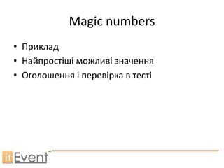 Magic numbers
• Приклад
• Найпростіші можливі значення
• Оголошення і перевірка в тесті
 