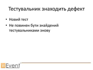 Тестувальник знаходить дефект
• Новий тест
• Не повинен бути знайдений
  тестувальниками знову
 