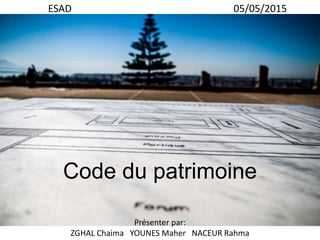 Code du patrimoine
Présenter par:
ZGHAL Chaima YOUNES Maher NACEUR Rahma
ESAD 05/05/2015
 
