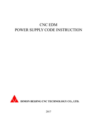CNC EDM
POWER SUPPLY CODE INSTRUCTION
DIMON BEIJING CNC TECHNOLOGY CO., LTD.
2017
 