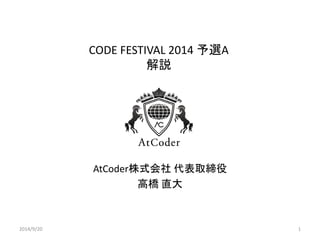 CODE FESTIVAL 2014 予選A 解説 
AtCoder株式会社 代表取締役 
高橋 直大 
2014/9/20 
1  