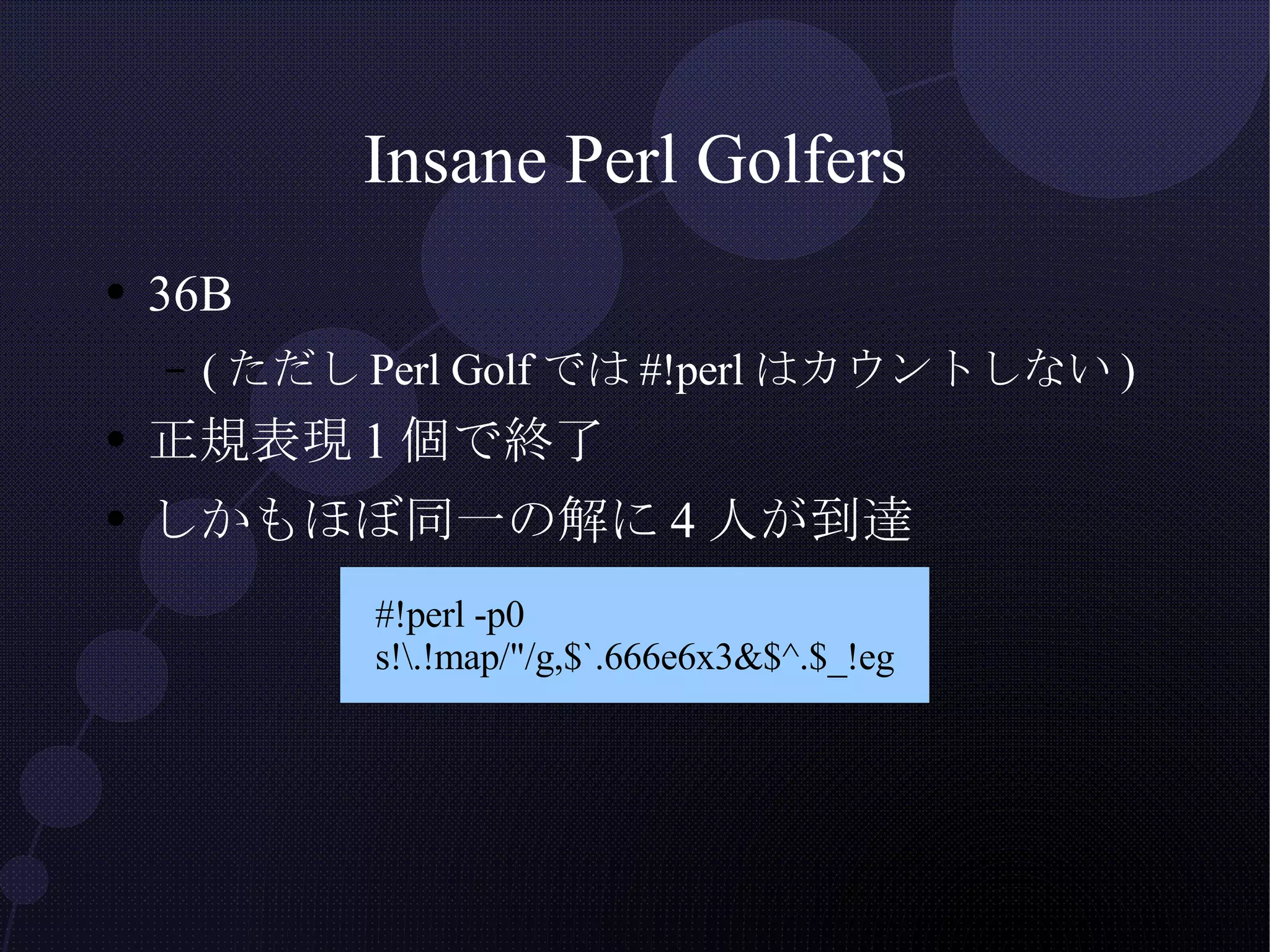 Insane Perl Golfers 36B (ただしPerl Golfでは#!perlはカウントしない) 正規表現1個で終了 しかもほぼ同一の解に4人が到達 