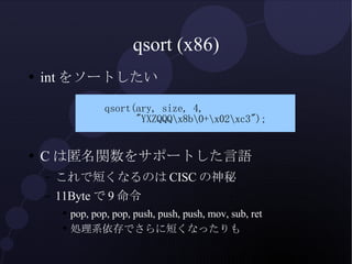 qsort (x86) <ul><li>intをソートしたい </li></ul><ul><li>Cは匿名関数をサポートした言語 </li></ul><ul><ul><li>これで短くなるのはCISCの神秘 </li></ul></ul><ul...