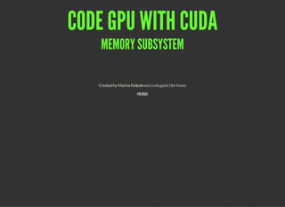 CODE GPU WITH CUDA
MEMORY SUBSYSTEM
CreatedbyMarinaKolpakova( )forcuda.geek Itseez
PREVIOUS
 