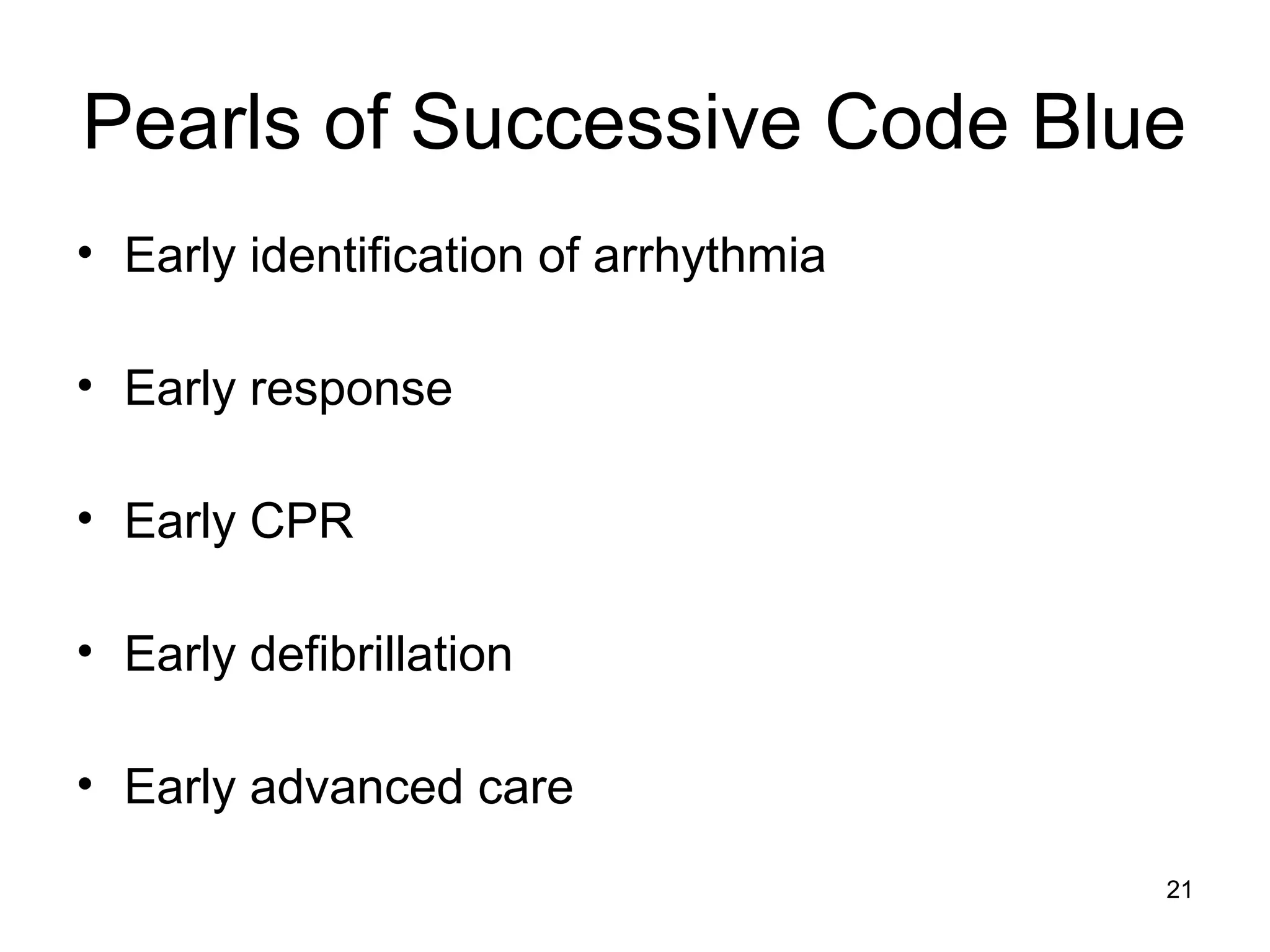 21
Pearls of Successive Code Blue
• Early identification of arrhythmia
• Early response
• Early CPR
• Early defibrillation
• Early advanced care
 