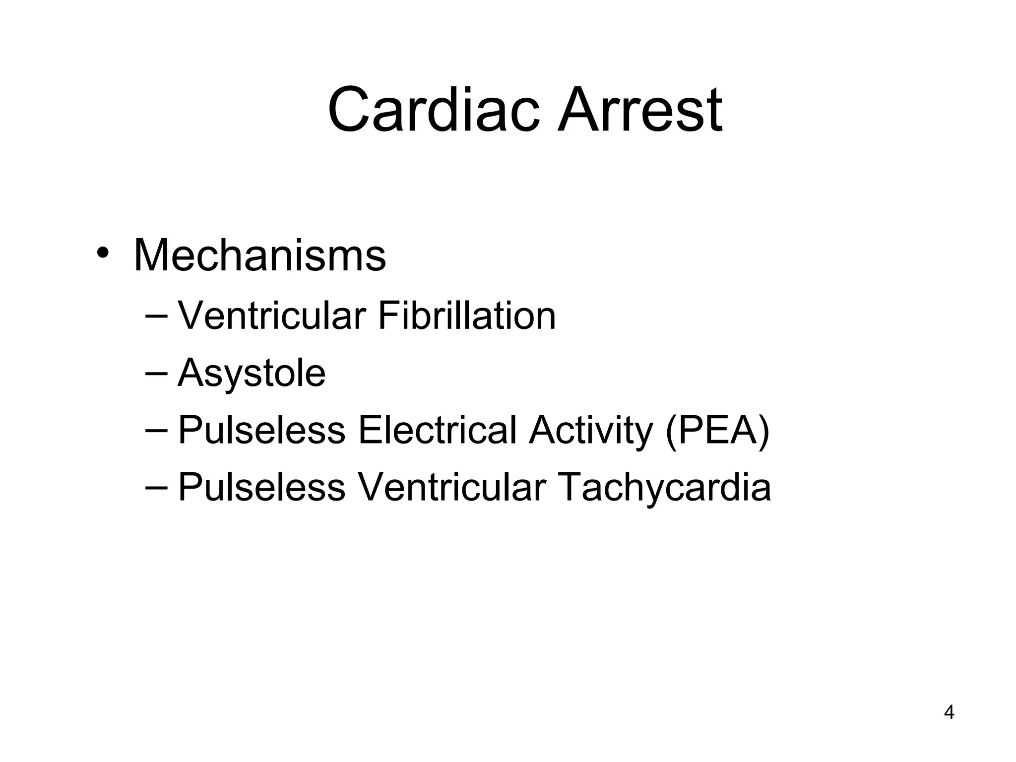4
Cardiac Arrest
• Mechanisms
– Ventricular Fibrillation
– Asystole
– Pulseless Electrical Activity (PEA)
– Pulseless Ventricular Tachycardia
 