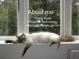 About me
      Thong Kuah
  ProjectX Technology
<thong@projectx.co.nz>
 