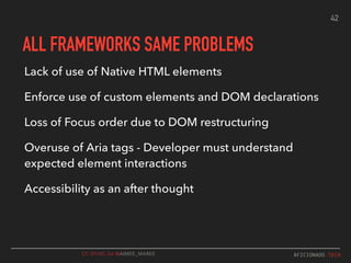 CC BY-NC-SA @AIMEE_MAREE
ALL FRAMEWORKS SAME PROBLEMS
Lack of use of Native HTML elements
Enforce use of custom elements a...