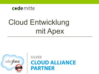 Cloud Entwicklung
       mit Apex
 