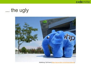 ... the ugly




               Abbildung: Cal Evans [https://secure.flickr.com/photos/calevans]
 