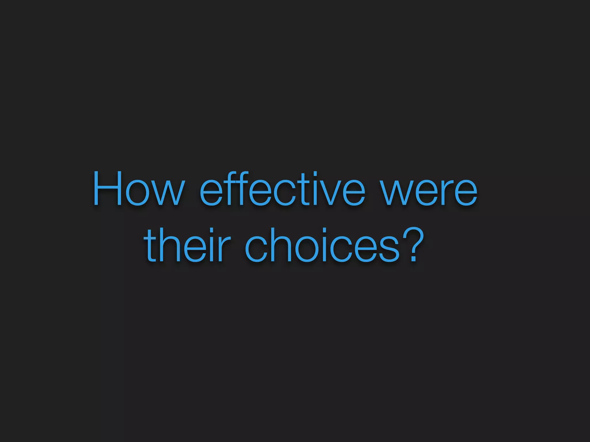 How effective were 
their choices? 
 
