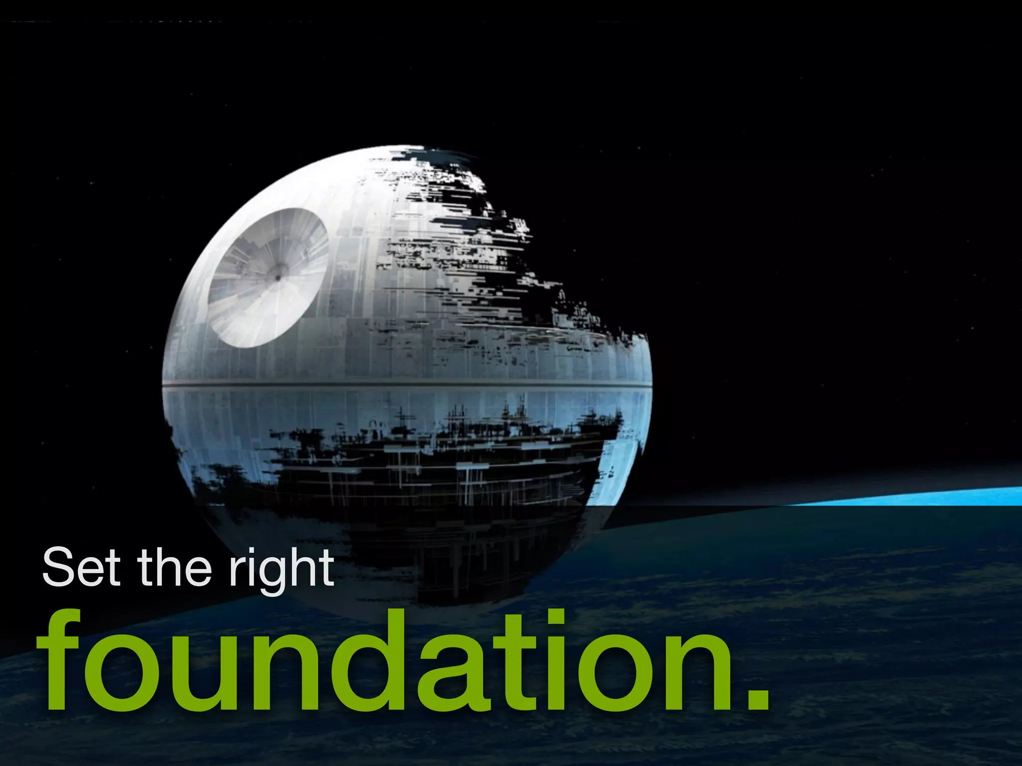 Set the right 
foundation. 
 