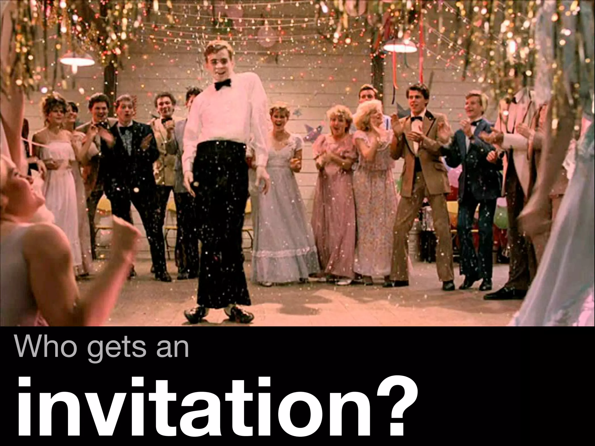 Who gets an 
invitation? 
 