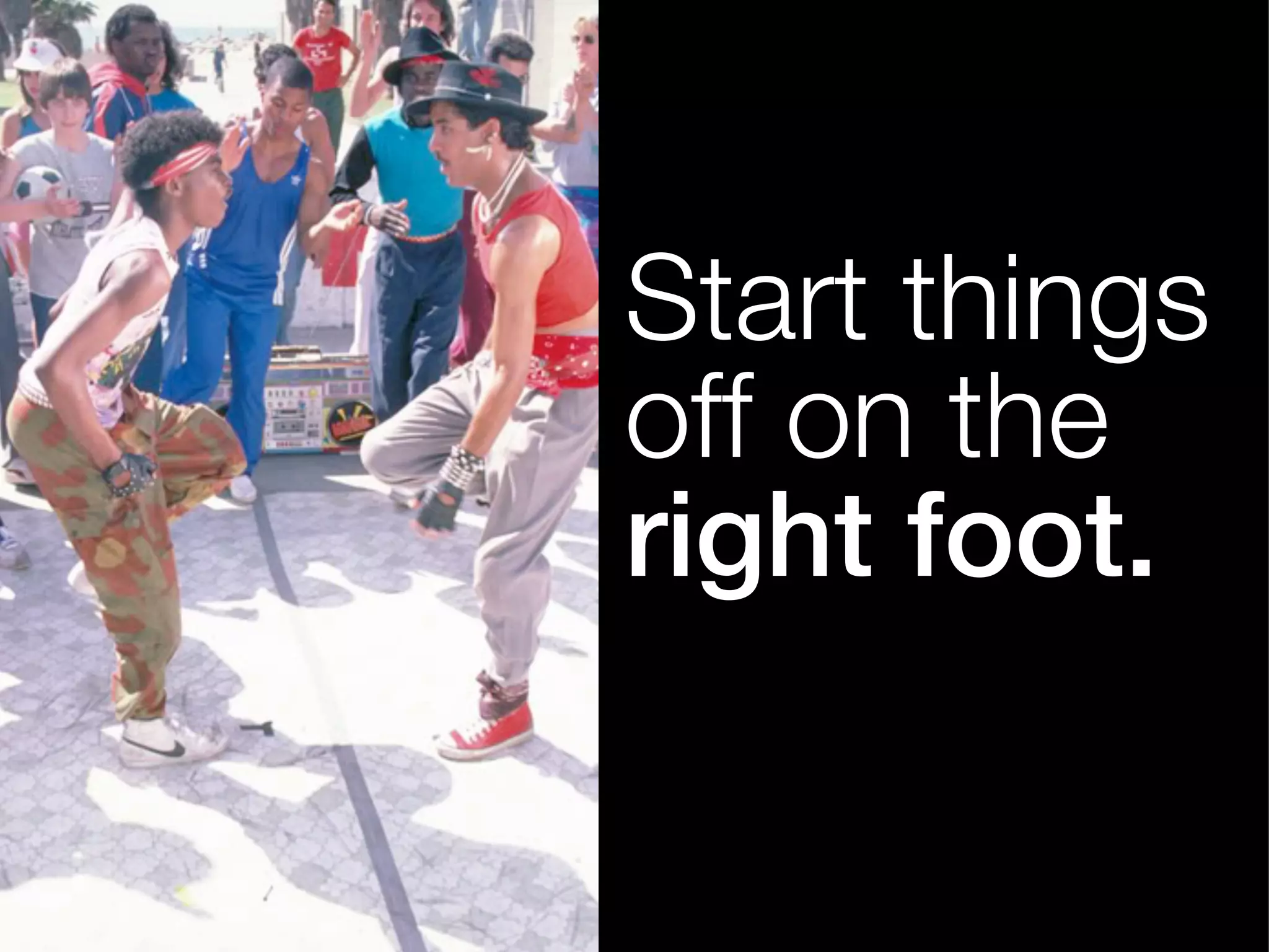 Start things 
off on the 
right foot. 
 