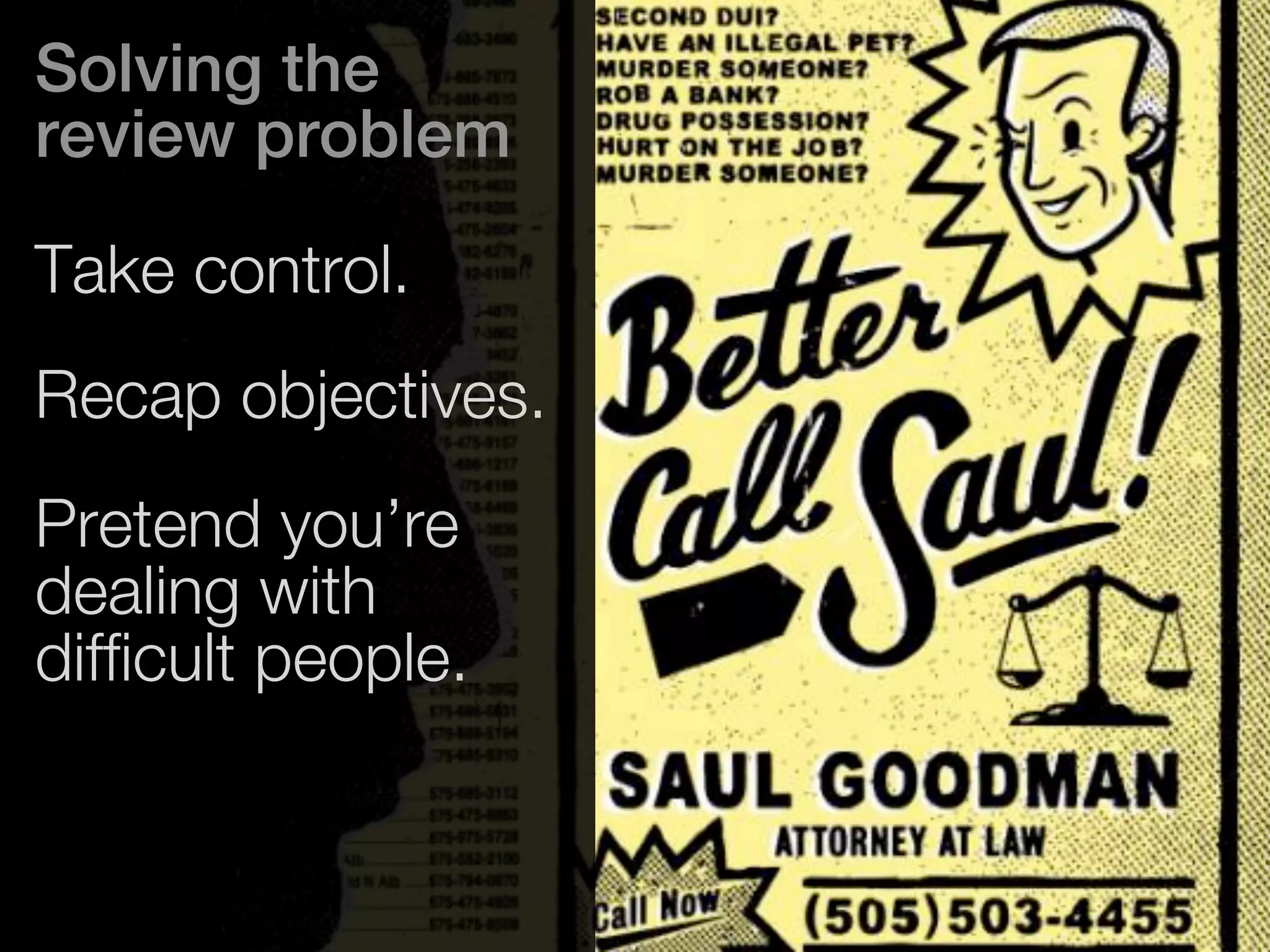 Solving the 
review problem 
Take control. 
Recap objectives. 
Pretend you’re 
dealing with 
difficult people. 
 
