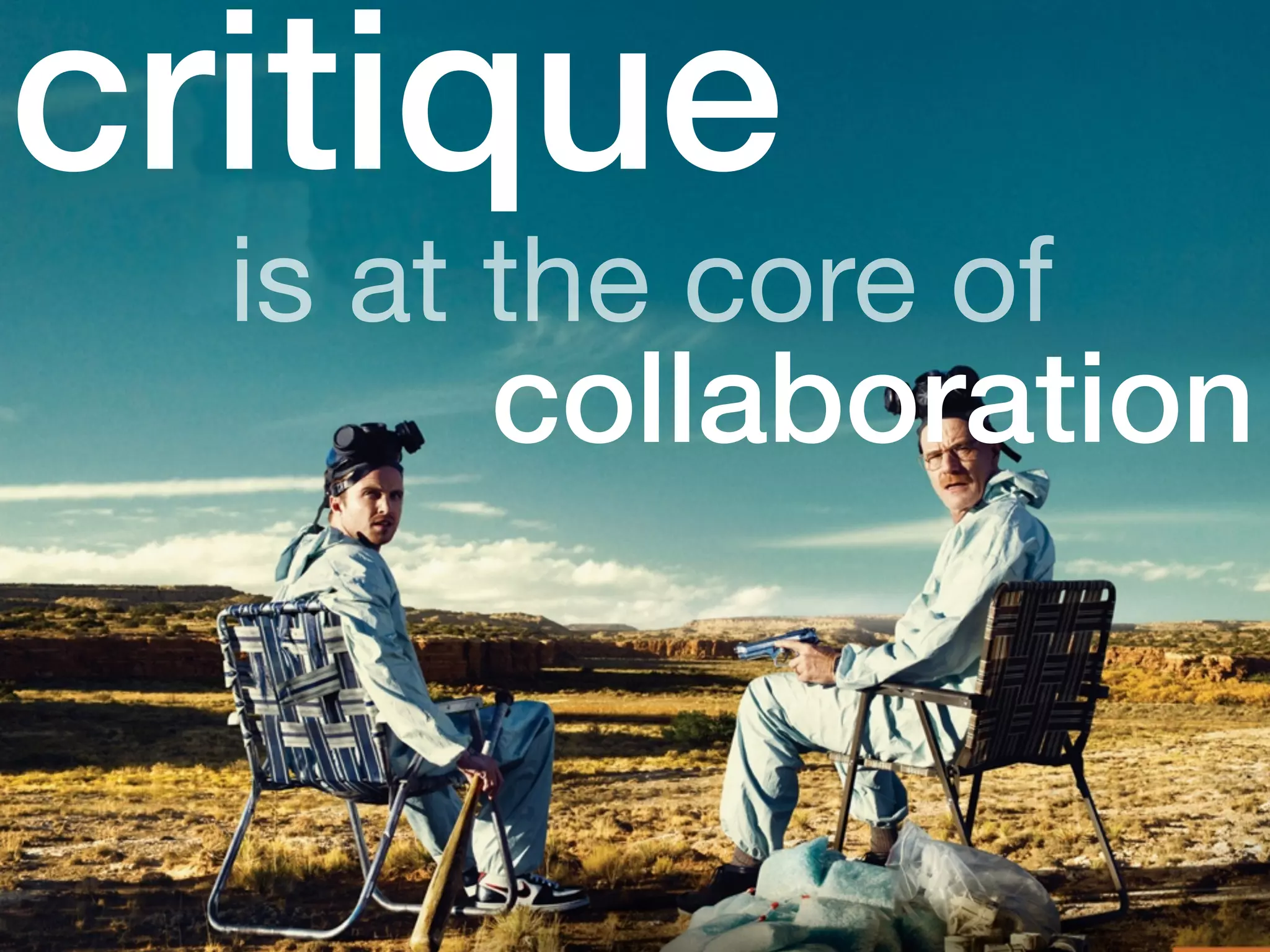 critique 
is at the core of 
collaboration 
 