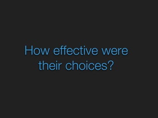 How effective were 
their choices? 
 