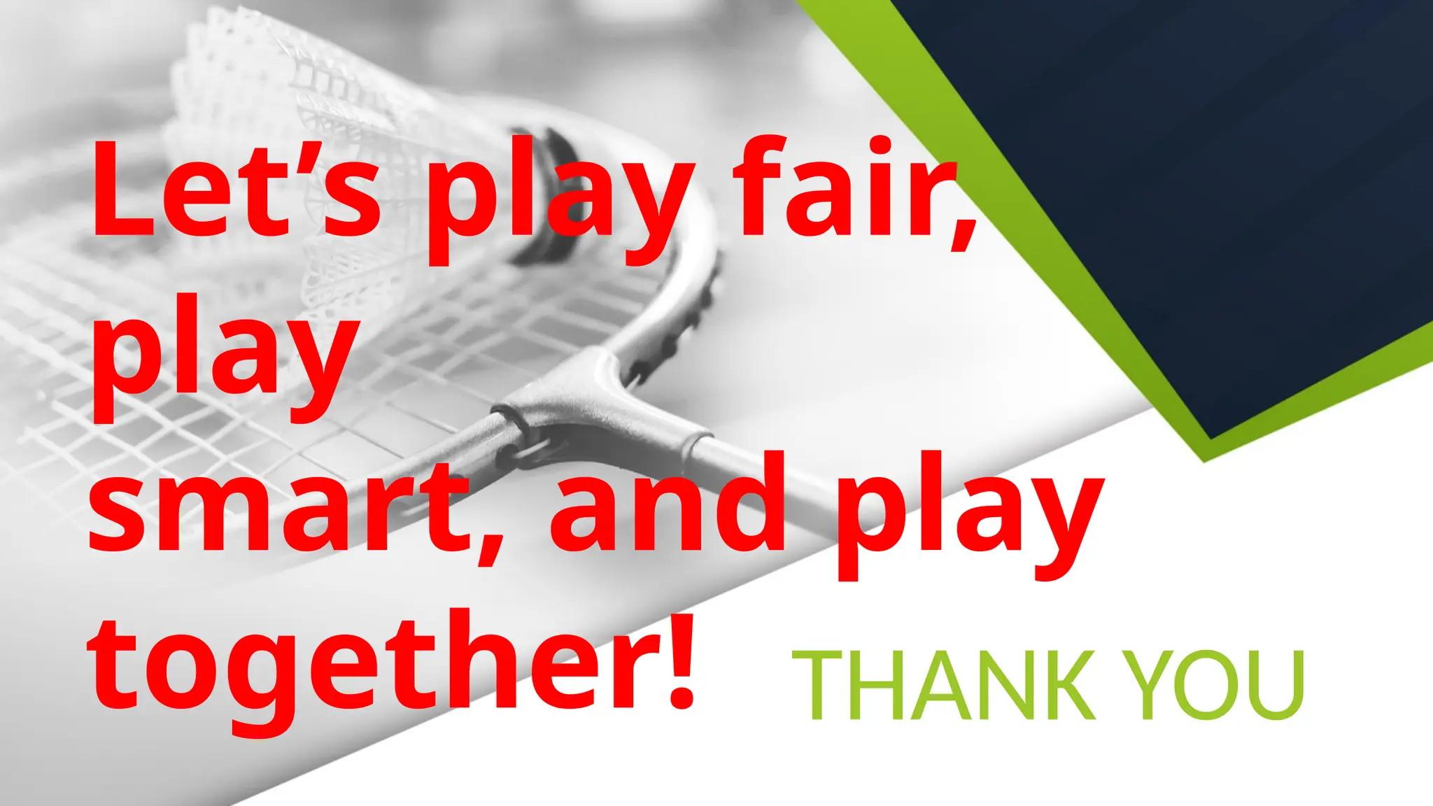 THANK YOU
Let’s play fair,
play
smart, and play
together!
 