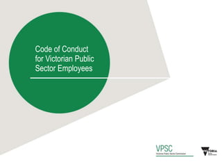 Code of Conduct
for Victorian Public
Sector Employees
 