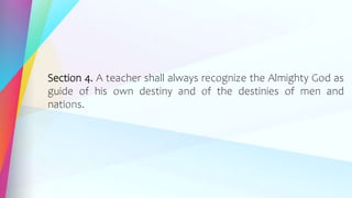 Section 4. A teacher shall always recognize the Almighty God as
guide of his own destiny and of the destinies of men and
nations.
 