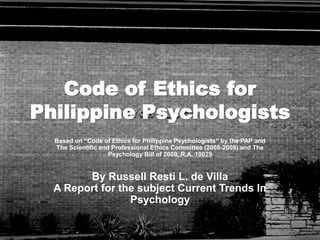 Code of Ethics for
Philippine Psychologists
Based on “Code of Ethics for Philippine Psychologists” by the PAP and
The Scie...