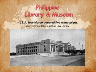 In 1914, Jose Marco donated five manuscripts.
Source: Chan Robles Virtual Law Library
 
