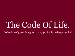The Code Of Life. Collection of great thoughts. It may probably make you smile! 