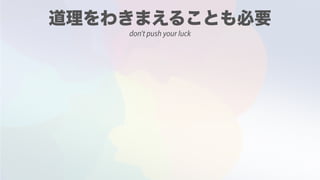 don't push your luck
 