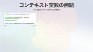 OB SET(form_context;"currentCountry";"France")
$ref:=Open form window("country_selector")
DIALOG("country_selector")
CLOSE WINDOW($ref)
$return_country:=OB Get(form_context;"currentCountry")
example with a form_context
 