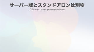 C/S isn't just a multiprocess standalone
 