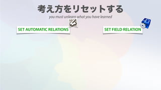 SET AUTOMATIC RELATIONS SET FIELD RELATION
you must unlearn what you have learned
 