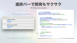 $id_progress:=Progress New
Progress SET BUTTON ENABLED ($id_progress;True)
Progress SET TITLE ($id_progress;"Update customers";0;"";True)
ALL RECORDS([Customer])
$j:=0
$nb:=Records in table([Customer])
While (Not(End selection([Customer]))) & (Not(Progress Stopped ($id_progress)))
$j:=$j+1
Progress SET PROGRESS ($id_progress;$j/$nb;[Customer]name)
/// ...
NEXT RECORD([Customer])
End while
Progress QUIT ($id_progress)
Mr Smith
VAT rate
$id_progress:=Progress New
Progress SET BUTTON ENABLED ($id_progress;True)
Progress SET TITLE ($id_progress;"Apply new parameter";0;"";True)
ALL RECORDS([Param])
$j:=0
$nb:=Records in table([Param])
While (Not(End selection([Param]))) & (Not(Progress Stopped ($id_progress)))
$j:=$j+1
Progress SET PROGRESS ($id_progress;$j/$nb;[Param]name)
/// ...
NEXT RECORD([Param])
End while
Progress QUIT ($id_progress)
4D helps your progress
 