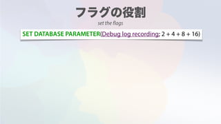 SET DATABASE PARAMETER(Debug log recording; 2 + 4 + 8 + 16)
set the flags
 