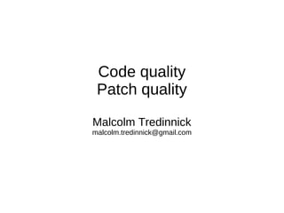 Code quality
 Patch quality
Malcolm Tredinnick
malcolm.tredinnick@gmail.com
 