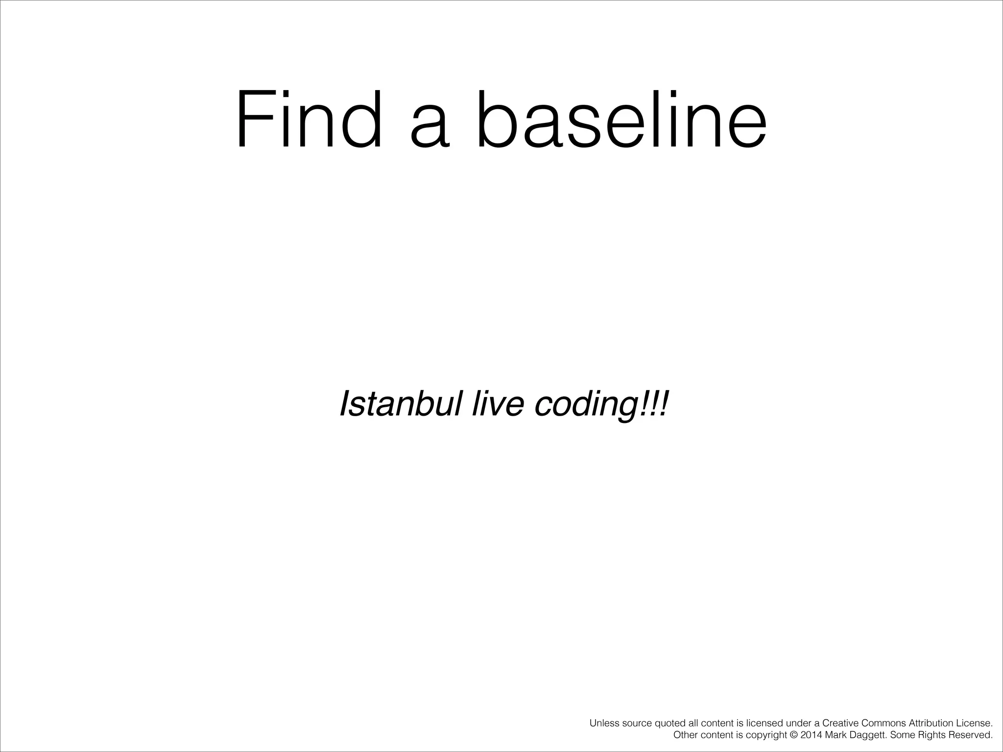 Find a baseline

Istanbul live coding!!!!

Unless source quoted all content is licensed under a Creative Commons Attribution License.
Other content is copyright © 2014 Mark Daggett. Some Rights Reserved.

 
