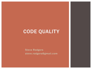 Steve Rodgers
steve.rodgers@gmail.com
CODE QUALITY
 