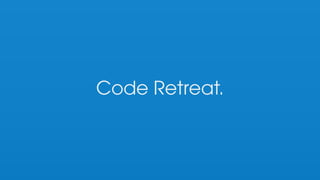 Code Retreat.
 