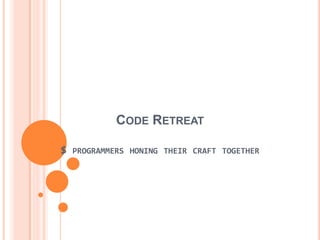 CODE RETREAT
$

PROGRAMMERS HONING THEIR CRAFT TOGETHER

 