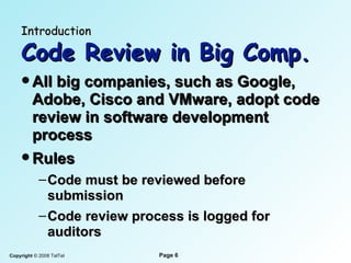 Introduction   Code Review in Big Comp. All big companies, such as Google, Adobe, Cisco and VMware, adopt code review in software development process Rules Code must be reviewed before submission Code review process is logged for auditors 