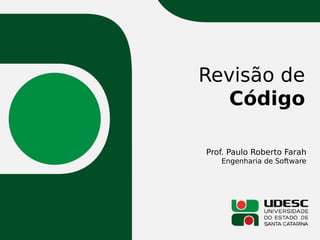 Prof. Paulo Roberto Farah
Engenharia de Software
Revisão de
Código
 