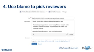 4. Use blame to pick reviewers
bit.ly/suggest-reviewers @kannonboy
 