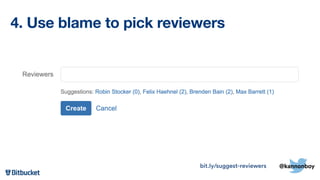 4. Use blame to pick reviewers
bit.ly/suggest-reviewers @kannonboy
 