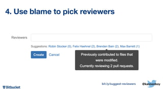 4. Use blame to pick reviewers
bit.ly/suggest-reviewers @kannonboy
 