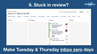 6. Stuck in review?
Make Tuesday & Thursday inbox zero days
@kannonboy
 