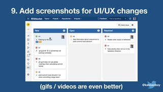 9. Add screenshots for UI/UX changes
(gifs / videos are even better) @kannonboy
 