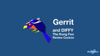 Gerrit
and DIFFY
The Kung Foo
Review Cuckoo
@kannonboy
 