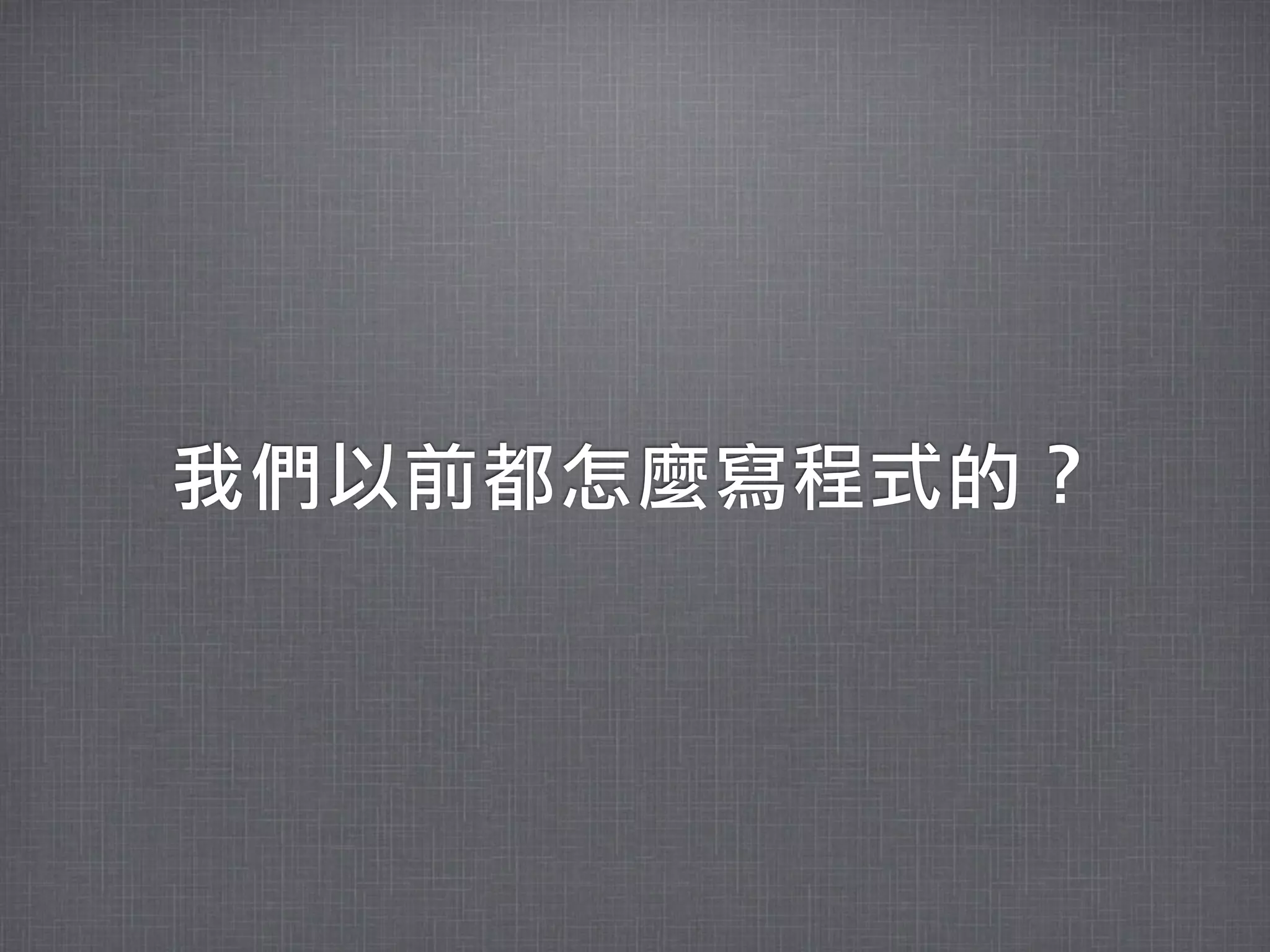 我們以前都怎麼寫程式的？
 