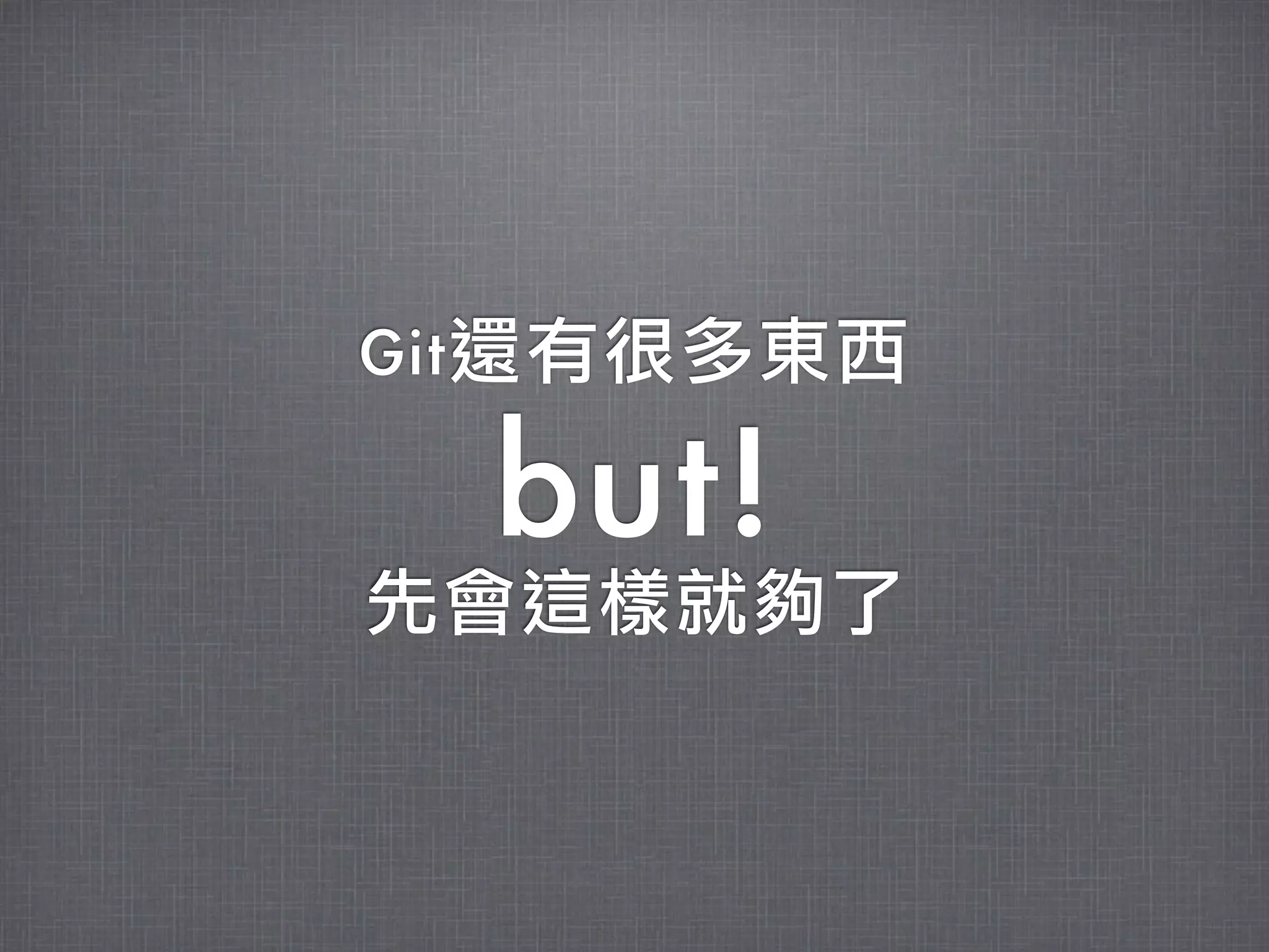 Git還有很多東西

  but!
先會這樣就夠了
 
