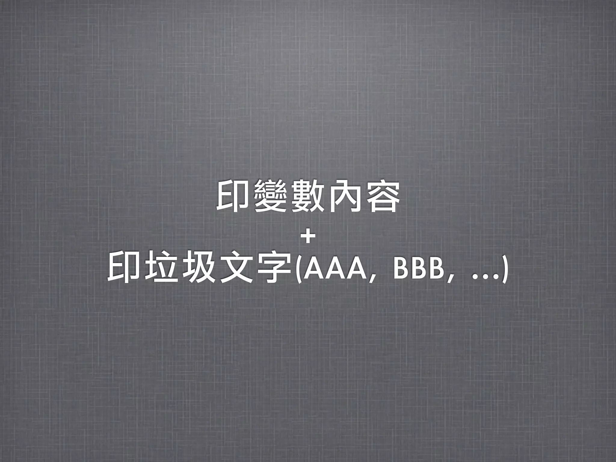 印變數內容
      +
印垃圾文字(AAA,	 BBB,	 ...)
 